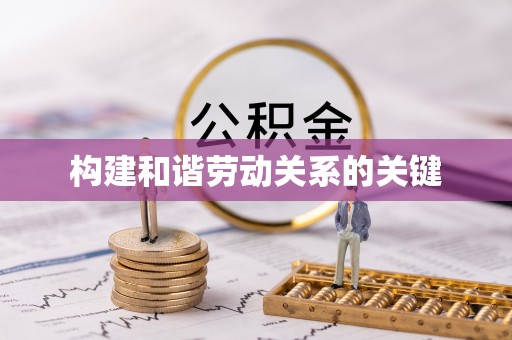 宣州构建和谐劳动关系的关键