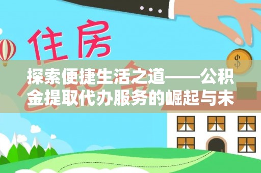 宣州探索便捷生活之道——公积金提取代办服务的崛起与未来