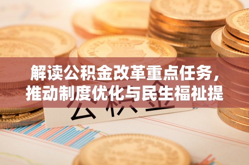 宣州解读公积金改革重点任务，推动制度优化与民生福祉提升