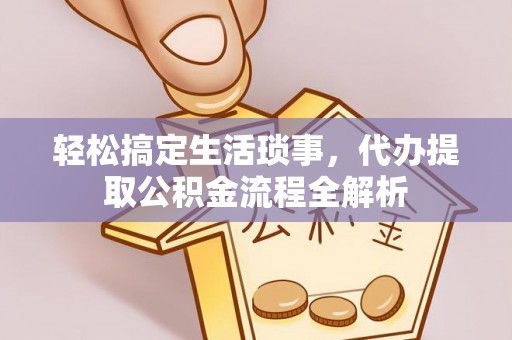 宣州轻松搞定生活琐事，代办提取公积金流程全解析