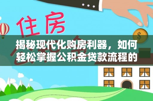 宣州揭秘现代化购房利器，如何轻松掌握公积金贷款流程的每一个细节