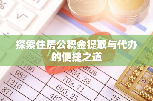 宣州探索住房公积金提取与代办的便捷之道