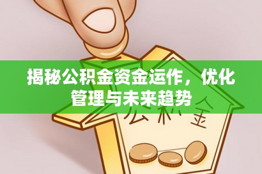 宣州揭秘公积金资金运作，优化管理与未来趋势