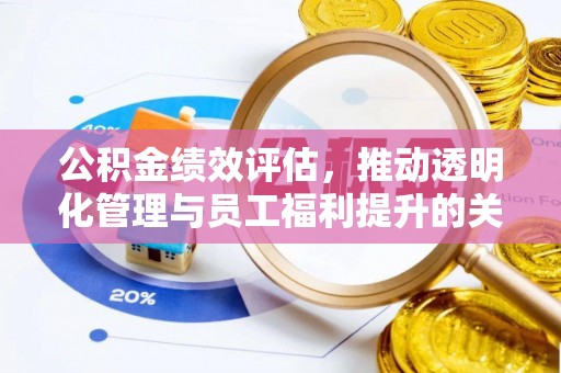 宣州公积金绩效评估，推动透明化管理与员工福利提升的关键