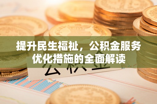 宣州提升民生福祉，公积金服务优化措施的全面解读
