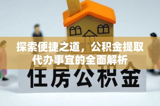 宣州探索便捷之道，公积金提取代办事宜的全面解析