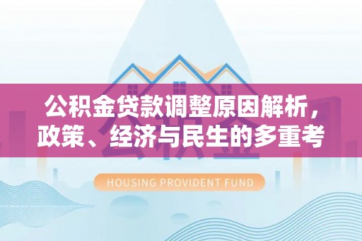 宣州公积金贷款调整原因解析，政策、经济与民生的多重考量