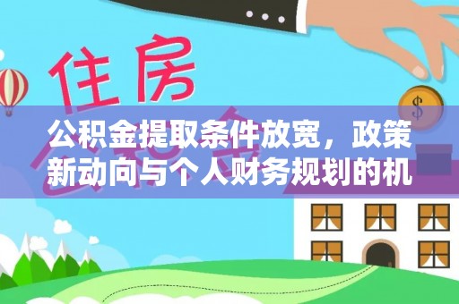 宣州公积金提取条件放宽，政策新动向与个人财务规划的机遇