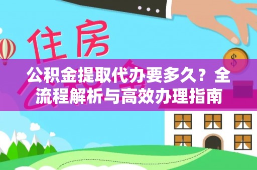 宣州公积金提取代办要多久？全流程解析与高效办理指南
