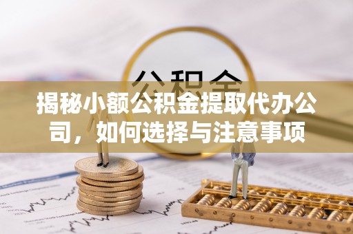 宣州揭秘小额公积金提取代办公司，如何选择与注意事项