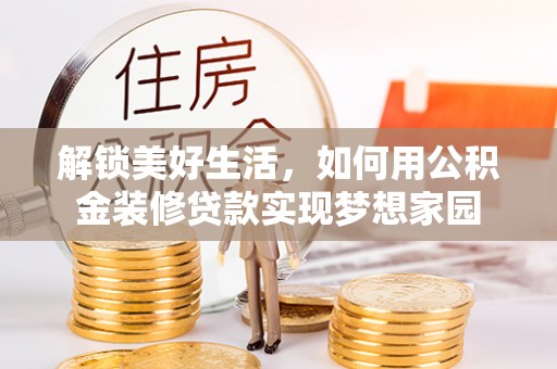 宣州解锁美好生活，如何用公积金装修贷款实现梦想家园