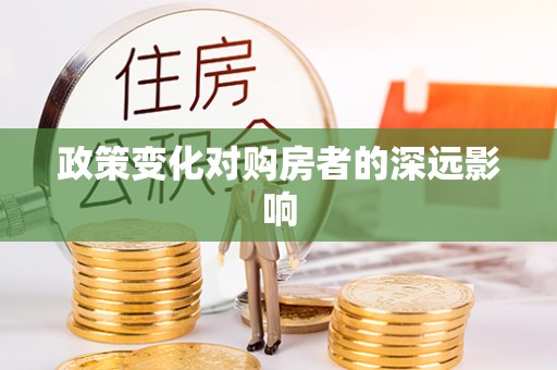 宣州政策变化对购房者的深远影响