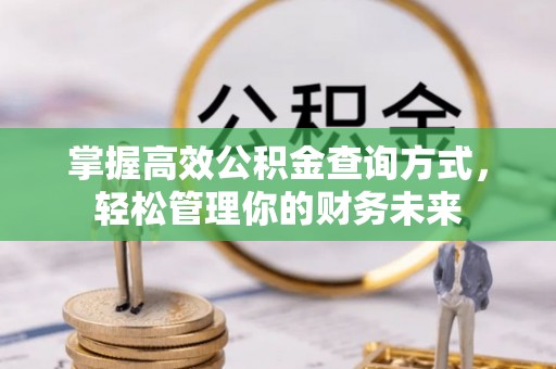 宣州掌握高效公积金查询方式，轻松管理你的财务未来
