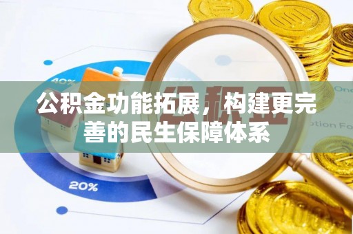 宣州公积金功能拓展，构建更完善的民生保障体系