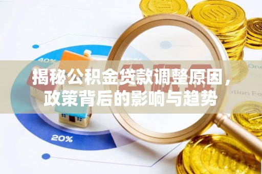 宣州揭秘公积金贷款调整原因，政策背后的影响与趋势