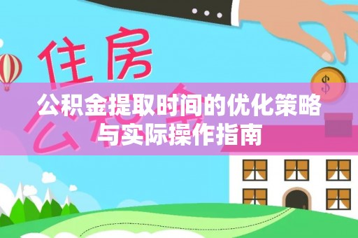宣州公积金提取时间的优化策略与实际操作指南