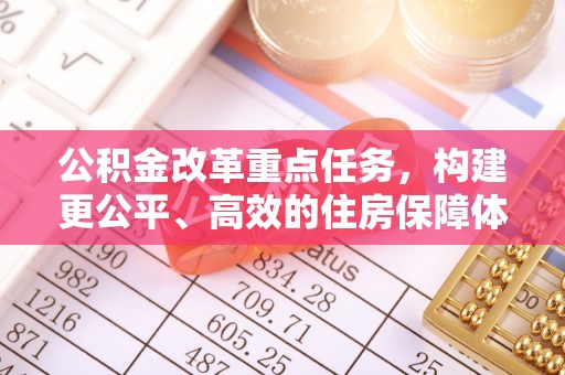 宣州公积金改革重点任务，构建更公平、高效的住房保障体系