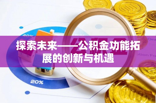 宣州探索未来——公积金功能拓展的创新与机遇