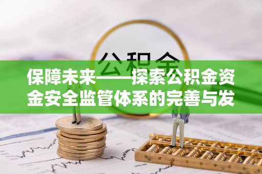 宣州保障未来——探索公积金资金安全监管体系的完善与发展