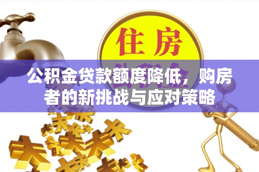 宣州公积金贷款额度降低，购房者的新挑战与应对策略