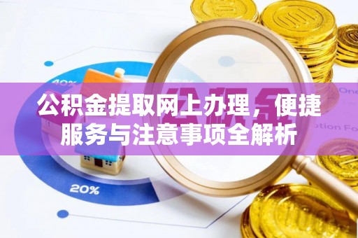 宣州公积金提取网上办理，便捷服务与注意事项全解析