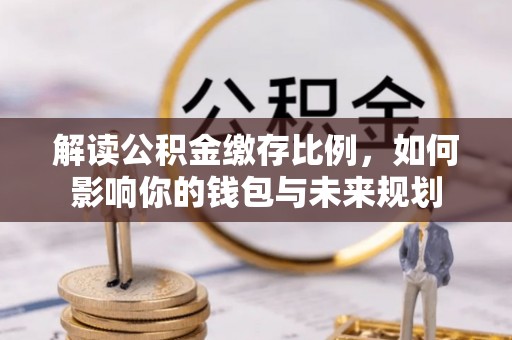 宣州解读公积金缴存比例，如何影响你的钱包与未来规划