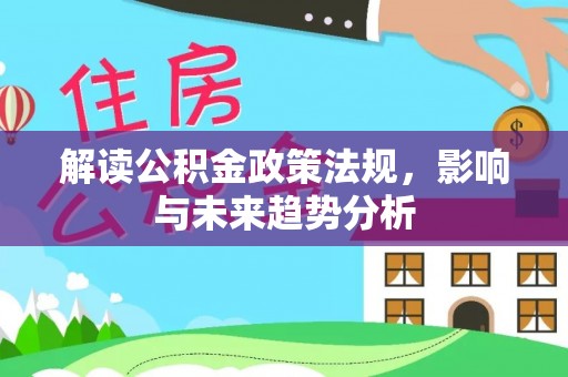 宣州解读公积金政策法规，影响与未来趋势分析