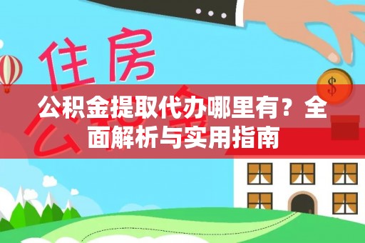 宣州公积金提取代办哪里有？全面解析与实用指南