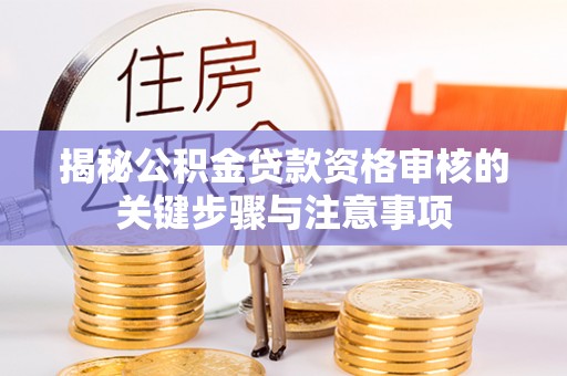 宣州揭秘公积金贷款资格审核的关键步骤与注意事项