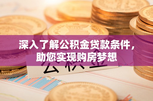 宣州深入了解公积金贷款条件，助您实现购房梦想