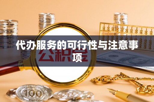 宣州代办服务的可行性与注意事项