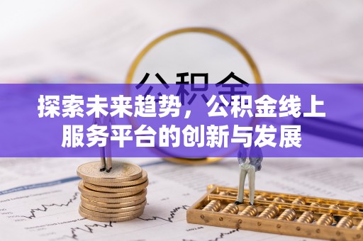 宣州探索未来趋势，公积金线上服务平台的创新与发展