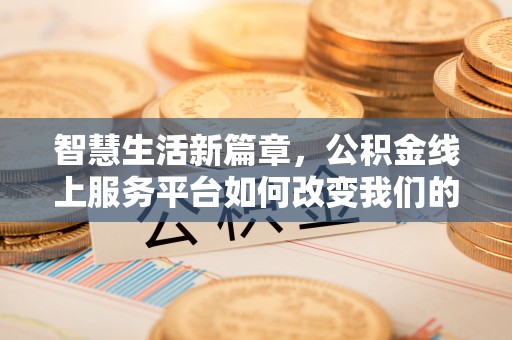 宣州智慧生活新篇章，公积金线上服务平台如何改变我们的日常
