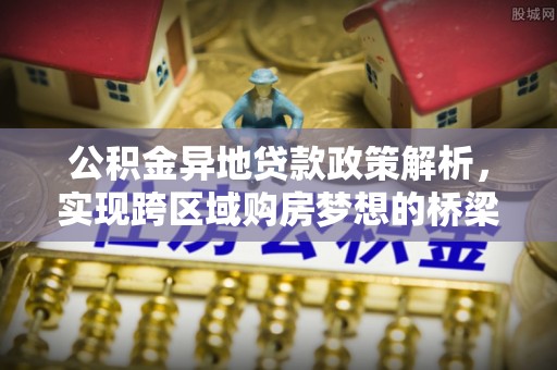宣州公积金异地贷款政策解析，实现跨区域购房梦想的桥梁