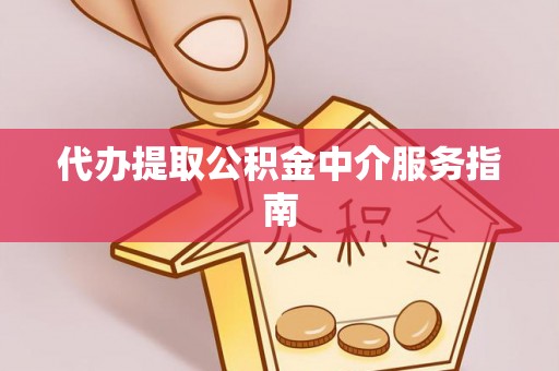 宣州代办提取公积金中介服务指南