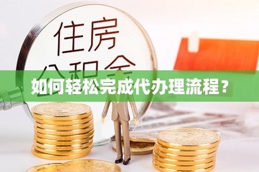 宣州如何轻松完成代办理流程？