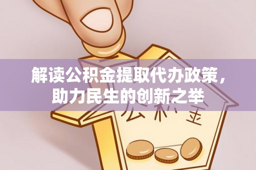 宣州解读公积金提取代办政策，助力民生的创新之举