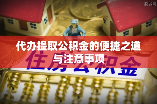 宣州代办提取公积金的便捷之道与注意事项