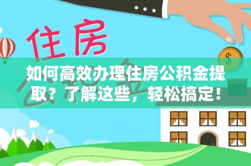 宣州如何高效办理住房公积金提取？了解这些，轻松搞定！