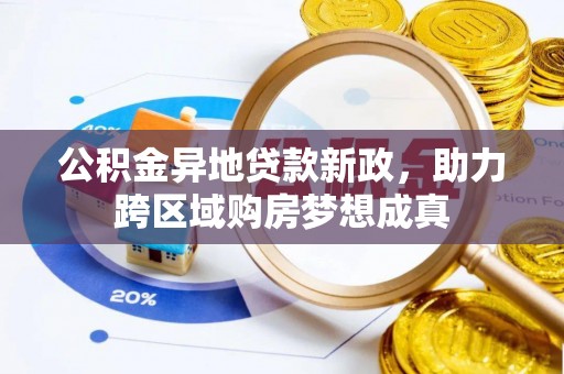 宣州公积金异地贷款新政，助力跨区域购房梦想成真