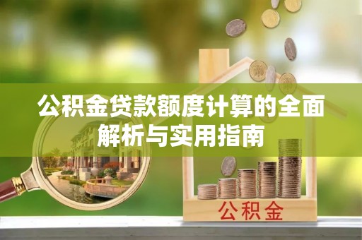 宣州公积金贷款额度计算的全面解析与实用指南