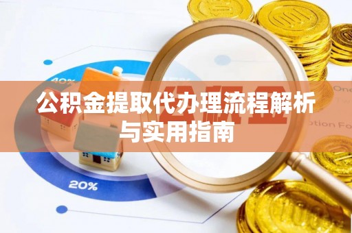 宣州公积金提取代办理流程解析与实用指南