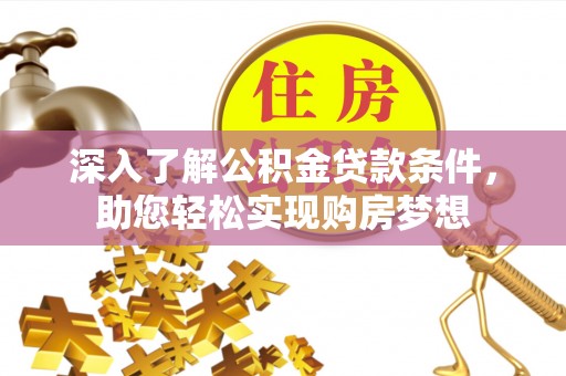 宣州深入了解公积金贷款条件，助您轻松实现购房梦想