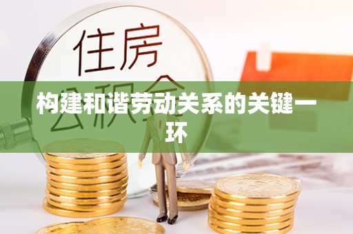 宣州构建和谐劳动关系的关键一环