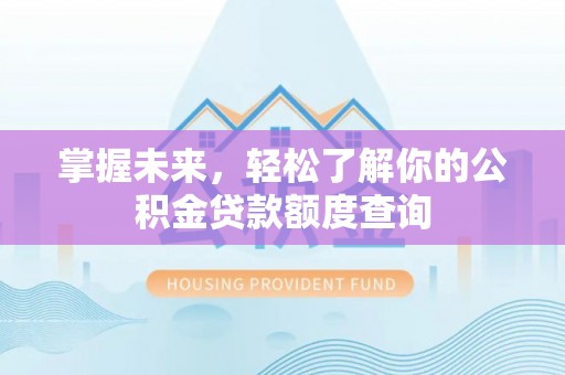 宣州掌握未来，轻松了解你的公积金贷款额度查询