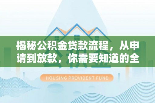 宣州揭秘公积金贷款流程，从申请到放款，你需要知道的全攻略