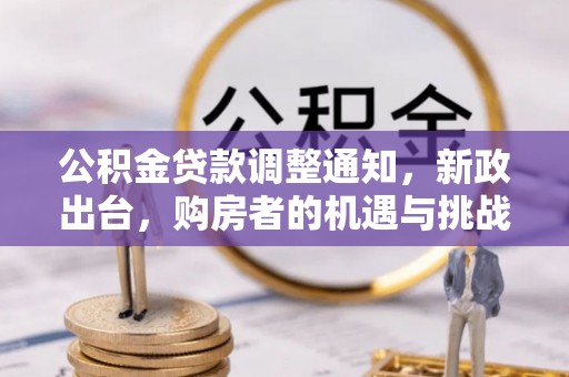 宣州公积金贷款调整通知，新政出台，购房者的机遇与挑战