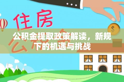 宣州公积金提取政策解读，新规下的机遇与挑战