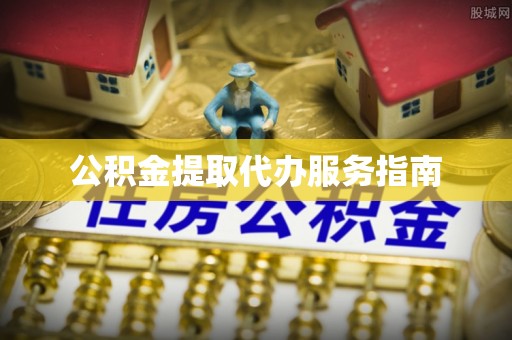 宣州公积金提取代办服务指南