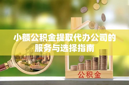 宣州小额公积金提取代办公司的服务与选择指南